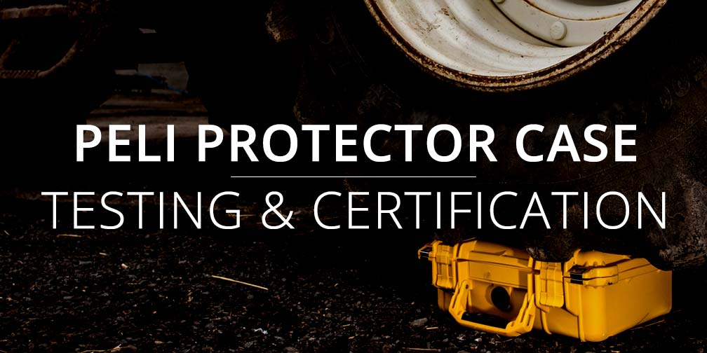 Peli Protector Case Testing and Certification
